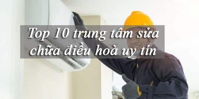 Top 10 Trung tâm sửa chữa điều hòa uy tín tại Hà Nội